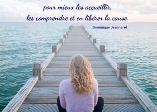 Je ne suis pas mes émotions. Je peux en prendre de la distance pour mieux les accueillir, les comprendre et en libérer la cause. - Dominique Jeanneret